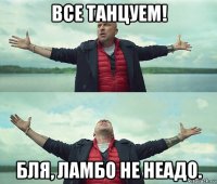 все танцуем! бля, ламбо не неадо.