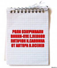 РОЛИ ОЗВУЧИВАЛИ
винни-пух Е.Леонов
Пятачок И.Саввина
От автора В.Осенев