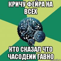 кричу фейра на всех кто сказал что часодеии гавно