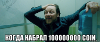  когда набрал 100000000 coin