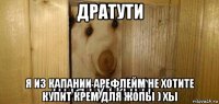 дратути я из капании арефлейм не хотите купит крем для жопы ) хы