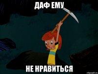 даф ему не нравиться