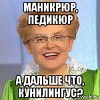 маникрюр, педикюр а дальше что, кунилингус?