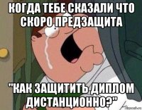 когда тебе сказали что скоро предзащита "как защитить диплом дистанционно?"