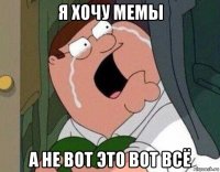 я хочу мемы а не вот это вот всё