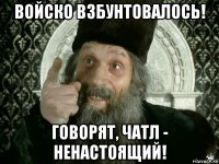 войско взбунтовалось! говорят, чатл - ненастоящий!