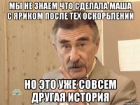 мы не знаем что сделала маша с яриком после тех оскорблений но это уже совсем другая история