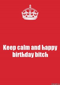 Keep calm and happy birthday bitch