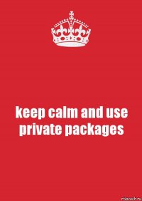 keep calm and use private packages