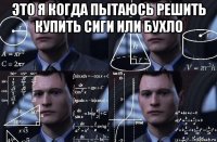 это я когда пытаюсь решить купить сиги или бухло 