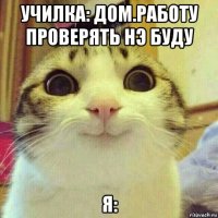 училка: дом.работу проверять нэ буду я: