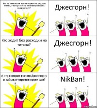 Кто не запасается противоядием на редкого титана, у которого есть негативный баф на каждую ульту? Джесгорн! Кто ходит без расходки на титана? Джесгорн! А кто говорит все это Джесгорну и забывает противоядие сам? NikBan!