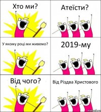 Хто ми? Атеїсти? У якому році ми живемо? 2019-му Від чого? Від Різдва Христового