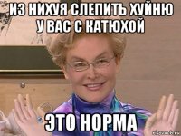 из нихуя слепить хуйню у вас с катюхой это норма