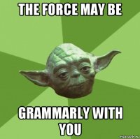 the force may be grammarly with you