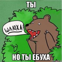 ты но ты ебуха