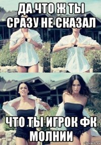 да что ж ты сразу не сказал что ты игрок фк молнии