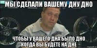 мы сделали вашему дну дно чтобы у вашего дна было дно когда вы будете на дне