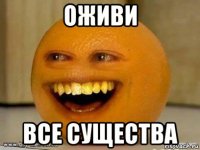 оживи все существа