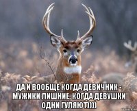  да и вообще когда девичник - мужики лишние, когда девушки одни гуляют))))