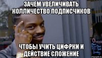 зачем увеличивать колличество подписчиков чтобы учить цифрки и действие сложение