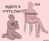 я екзамены идите к ч*рту,ПЖ!!!