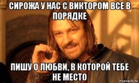 сирожа у нас с виктором все в порядке пишу о любви, в которой тебе не место