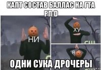 капт состав баллас на гта рп:d одни сука дрочеры