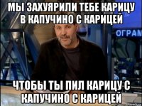 мы захуярили тебе карицу в капучино с карицей чтобы ты пил карицу с капучино с карицей