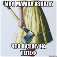 моя мамка узнала что я сежу на телеф