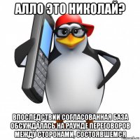 алло это николай? впоследствии согласованная база обсуждалась на раунде переговоров между сторонами, состоявшемся