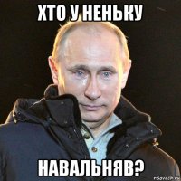 хто у неньку навальняв?