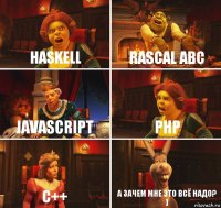 Haskell Rascal ABC JavaScript PHP C++ А зачем мне это всё надо? )