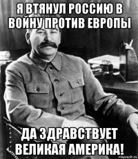 я втянул россию в войну против европы да здравствует великая америка!