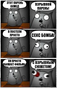 Этот парень Ахмед Взрывной парень! в постели просто секс бомба! Он просто обожает фильмы С взрывным сюжетом!