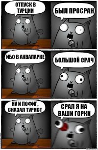 Отпуск в Турции был просран Ибо в аквапарке большой срач Ну и пофиг, сказал турист срал я на ваши горки