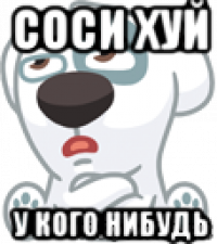 соси хуй у кого нибудь