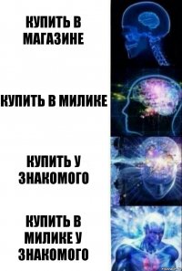 Купить в магазине купить в милике Купить у знакомого Купить в милике у знакомого