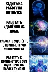 Ездить на работу на автобусе Работать удалённо из дома Работать удалённо с компьютеров университета Работать с компьютеров 333 аудитории на парах у Тимохи