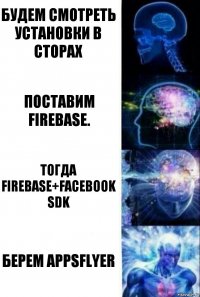 Будем смотреть установки в сторах Поставим Firebase. Тогда Firebase+Facebook SDK Берем AppsFlyer