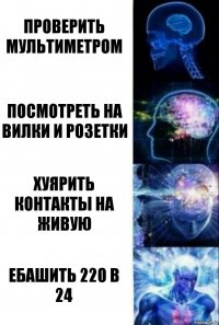 Проверить мультиметром Посмотреть на вилки и розетки Хуярить контакты на живую Ебашить 220 в 24