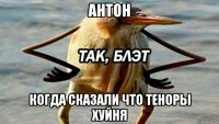 антон когда сказали что теноры хуйня