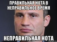 правильная нота в неправильное время неправильная нота