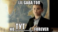 lil gaba топ ho....................... forever