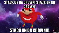 stack on da crown! stack on da crown! stack on da crown!!!