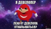 я девелопер леха от девелопа откалываться?