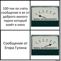 100-тое по счёту сообщение в вк от доброго милого парня который зовёт в кино Сообщение от Егора Гулина