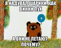 я надувал шарики, как винни пух а они не летают. почему?