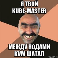 я твой kube-master между нодами kvm шатал