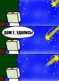 ДОМ 2 , УДАЛИСЬ!